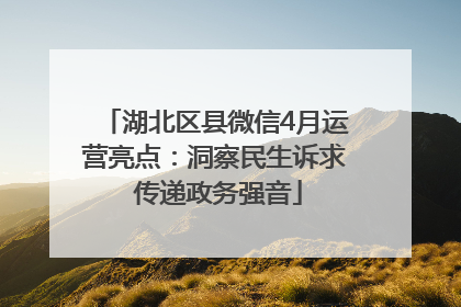 湖北区县微信4月运营亮点：洞察民生诉求 传递政务强音