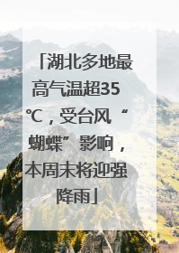 湖北多地最高气温超35℃，受台风“蝴蝶”影响，本周末将迎强降雨