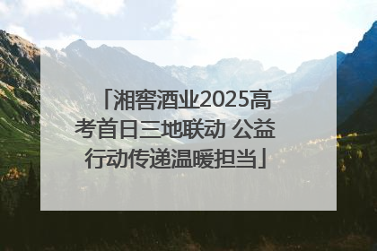 湘窖酒业2025高考首日三地联动 公益行动传递温暖担当