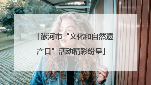 漯河市“文化和自然遗产日”活动精彩纷呈