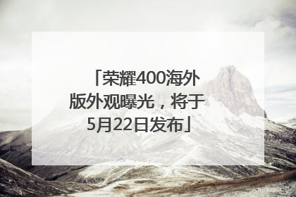 荣耀400海外版外观曝光，将于5月22日发布