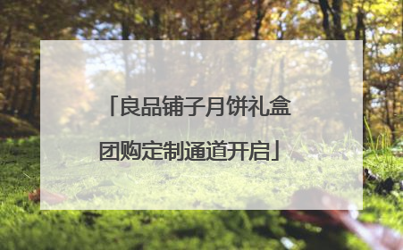 良品铺子月饼礼盒团购定制通道开启