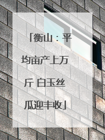 衡山：平均亩产上万斤 白玉丝瓜迎丰收