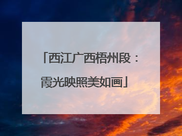西江广西梧州段：霞光映照美如画