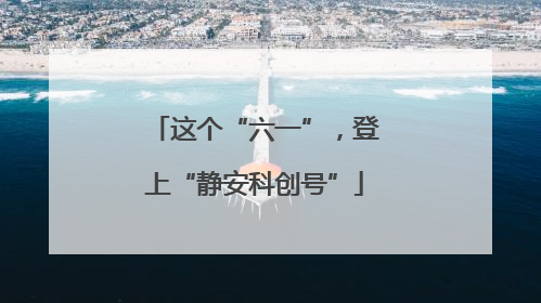 这个“六一”，登上“静安科创号”