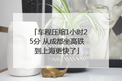 车程压缩1小时25分 从成都坐高铁到上海更快了