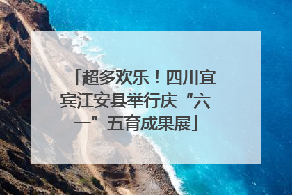 超多欢乐！四川宜宾江安县举行庆“六一”五育成果展