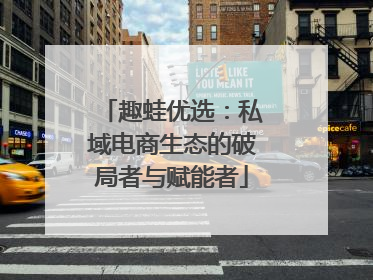 趣蛙优选：私域电商生态的破局者与赋能者