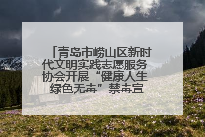 青岛市崂山区新时代文明实践志愿服务协会开展“健康人生 绿色无毒”禁毒宣传文明实践活动