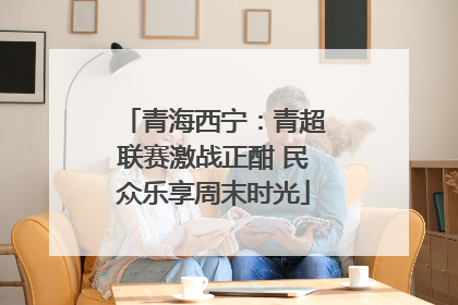 青海西宁：青超联赛激战正酣 民众乐享周末时光