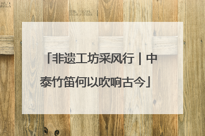 非遗工坊采风行｜中泰竹笛何以吹响古今