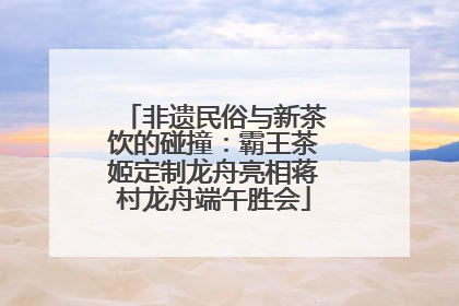 非遗民俗与新茶饮的碰撞：霸王茶姬定制龙舟亮相蒋村龙舟端午胜会