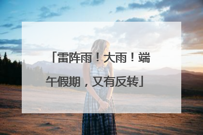 雷阵雨！大雨！端午假期，又有反转
