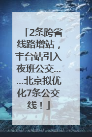 2条跨省线路增站，丰台站引入夜班公交……北京拟优化7条公交线！