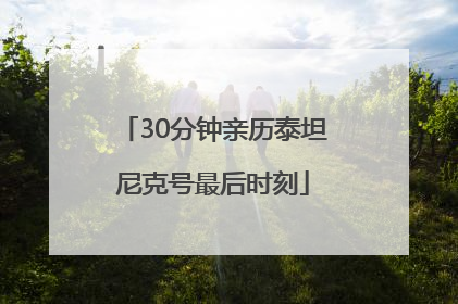 30分钟亲历泰坦尼克号最后时刻