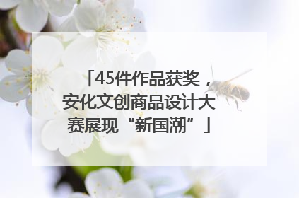 45件作品获奖，安化文创商品设计大赛展现“新国潮”