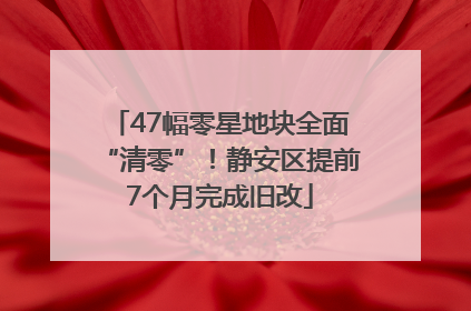 47幅零星地块全面“清零”！静安区提前7个月完成旧改