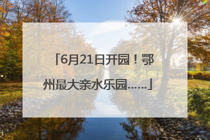 6月21日开园！鄂州最大亲水乐园……