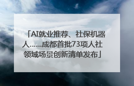 AI就业推荐、社保机器人……成都首批73项人社领域场景创新清单发布