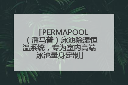 PERMAPOOL（潘马普）泳池除湿恒温系统，专为室内高端泳池量身定制